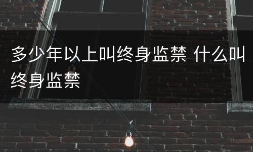 多少年以上叫终身监禁 什么叫终身监禁