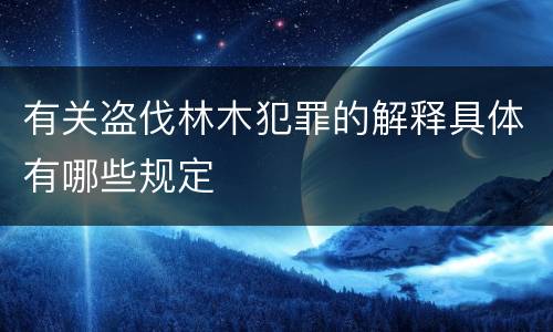 有关盗伐林木犯罪的解释具体有哪些规定