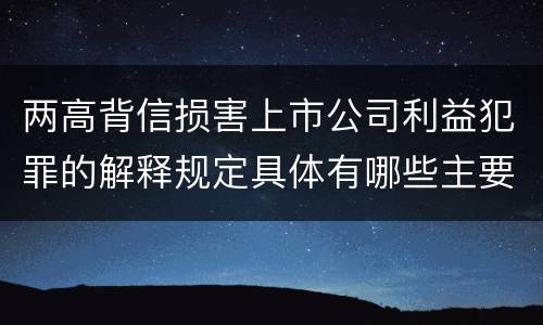 两高背信损害上市公司利益犯罪的解释规定具体有哪些主要内容