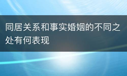 同居关系和事实婚姻的不同之处有何表现