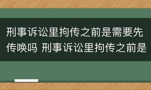 刑事诉讼里拘传之前是需要先传唤吗 刑事诉讼里拘传之前是需要先传唤吗知乎