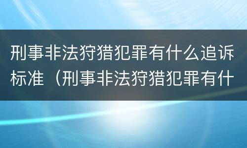 刑事非法狩猎犯罪有什么追诉标准（刑事非法狩猎犯罪有什么追诉标准规定）
