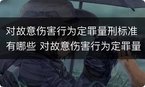 对故意伤害行为定罪量刑标准有哪些 对故意伤害行为定罪量刑标准有哪些