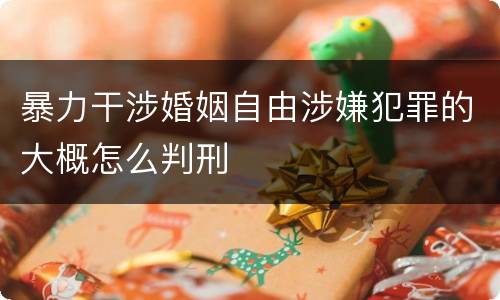 暴力干涉婚姻自由涉嫌犯罪的大概怎么判刑