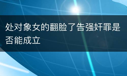 处对象女的翻脸了告强奸罪是否能成立