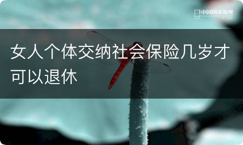 女人个体交纳社会保险几岁才可以退休
