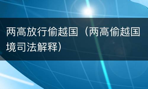 两高放行偷越国（两高偷越国境司法解释）