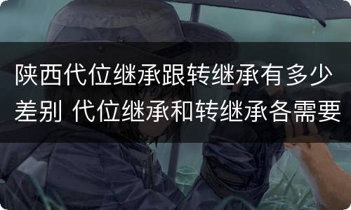 陕西代位继承跟转继承有多少差别 代位继承和转继承各需要具备哪些条件?二者如何区别?