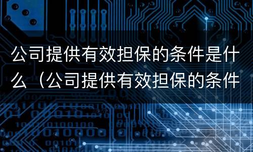 公司提供有效担保的条件是什么（公司提供有效担保的条件是什么呢）