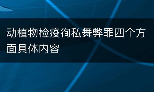 动植物检疫徇私舞弊罪四个方面具体内容