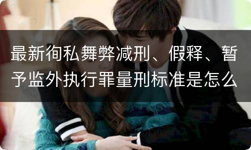 最新徇私舞弊减刑、假释、暂予监外执行罪量刑标准是怎么样的