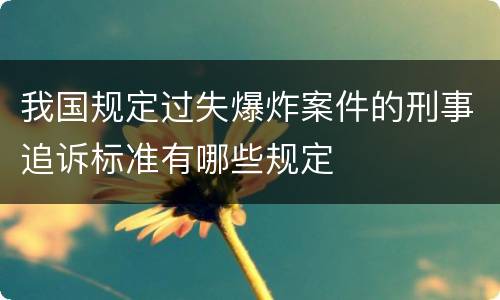 我国规定过失爆炸案件的刑事追诉标准有哪些规定