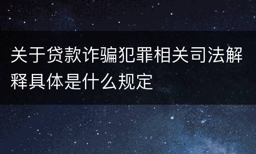 关于贷款诈骗犯罪相关司法解释具体是什么规定