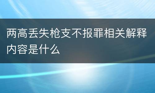 两高丢失枪支不报罪相关解释内容是什么