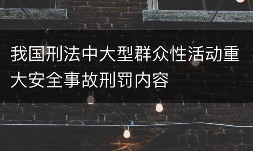 我国刑法中大型群众性活动重大安全事故刑罚内容