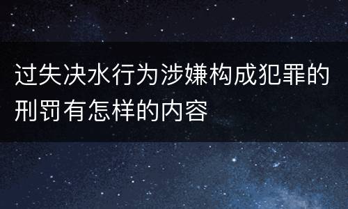 过失决水行为涉嫌构成犯罪的刑罚有怎样的内容
