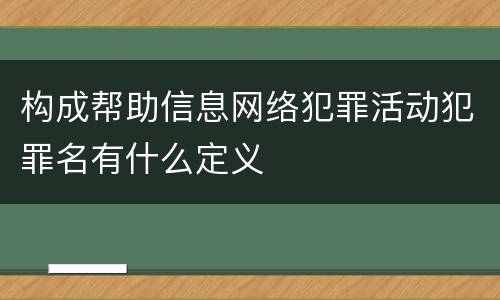 构成帮助信息网络犯罪活动犯罪名有什么定义