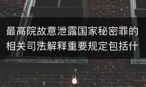 最高院故意泄露国家秘密罪的相关司法解释重要规定包括什么