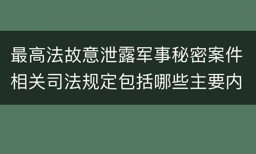 最高法故意泄露军事秘密案件相关司法规定包括哪些主要内容
