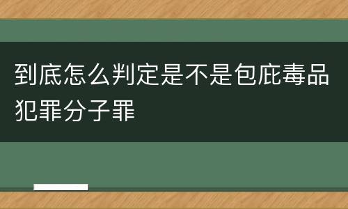 到底怎么判定是不是包庇毒品犯罪分子罪