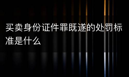 买卖身份证件罪既遂的处罚标准是什么
