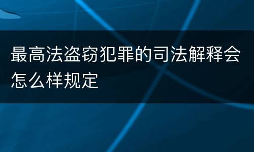 最高法盗窃犯罪的司法解释会怎么样规定