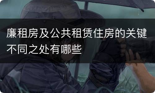 廉租房及公共租赁住房的关键不同之处有哪些