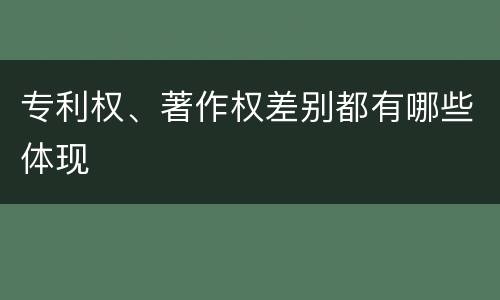 专利权、著作权差别都有哪些体现