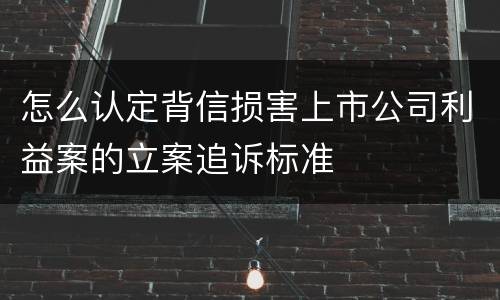 怎么认定背信损害上市公司利益案的立案追诉标准