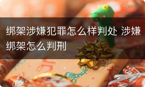 绑架涉嫌犯罪怎么样判处 涉嫌绑架怎么判刑