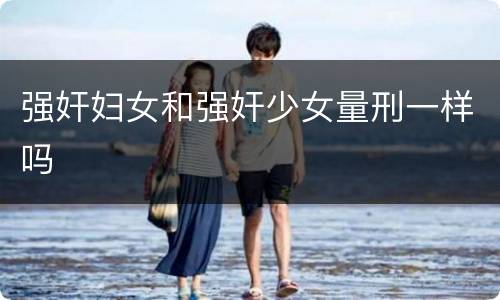 强奸妇女和强奸少女量刑一样吗