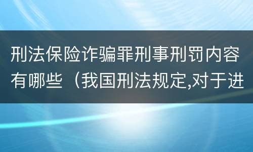 刑法保险诈骗罪刑事刑罚内容有哪些（我国刑法规定,对于进行保险诈骗活动）