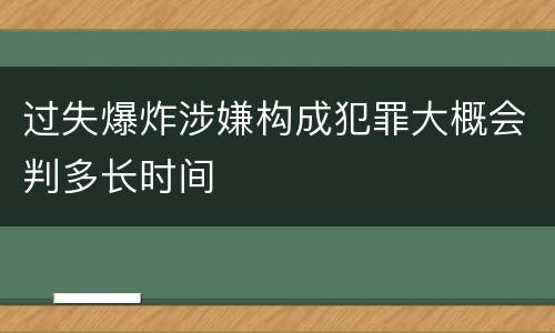 过失爆炸涉嫌构成犯罪大概会判多长时间