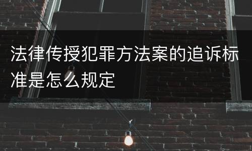 法律传授犯罪方法案的追诉标准是怎么规定