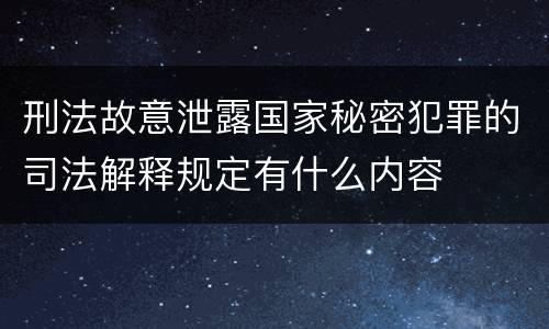 刑法故意泄露国家秘密犯罪的司法解释规定有什么内容