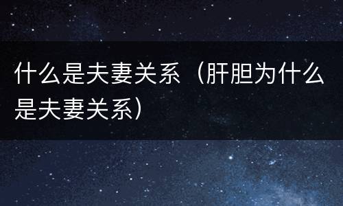 什么是夫妻关系（肝胆为什么是夫妻关系）