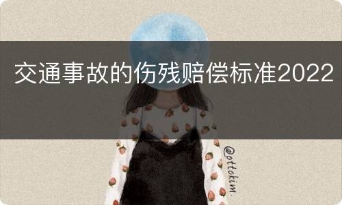 交通事故的伤残赔偿标准2022