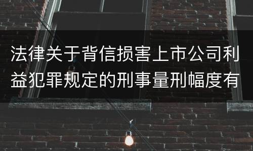 法律关于背信损害上市公司利益犯罪规定的刑事量刑幅度有哪些