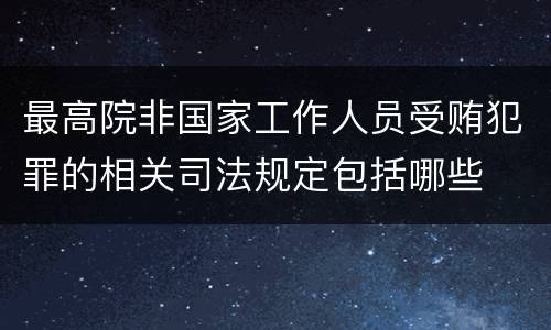 最高院非国家工作人员受贿犯罪的相关司法规定包括哪些