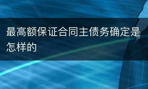最高额保证合同主债务确定是怎样的