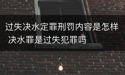 过失决水定罪刑罚内容是怎样 决水罪是过失犯罪吗