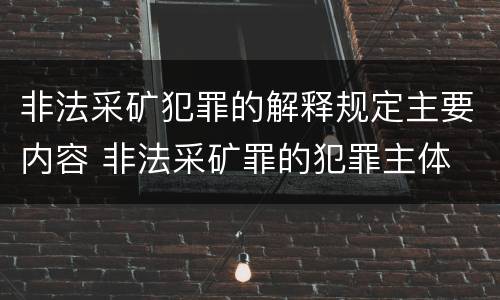 非法采矿犯罪的解释规定主要内容 非法采矿罪的犯罪主体