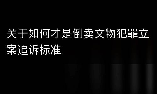 关于如何才是倒卖文物犯罪立案追诉标准