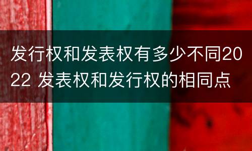 发行权和发表权有多少不同2022 发表权和发行权的相同点