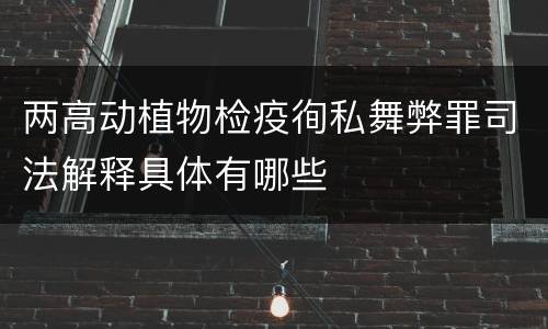 两高动植物检疫徇私舞弊罪司法解释具体有哪些