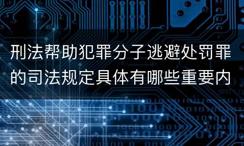 刑法帮助犯罪分子逃避处罚罪的司法规定具体有哪些重要内容