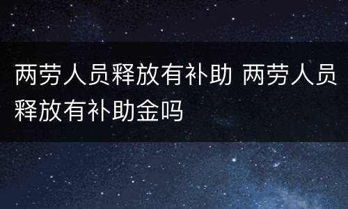 两劳人员释放有补助 两劳人员释放有补助金吗