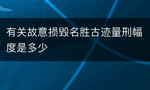 有关故意损毁名胜古迹量刑幅度是多少