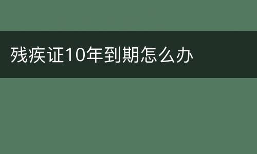 残疾证10年到期怎么办