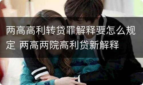 两高高利转贷罪解释要怎么规定 两高两院高利贷新解释